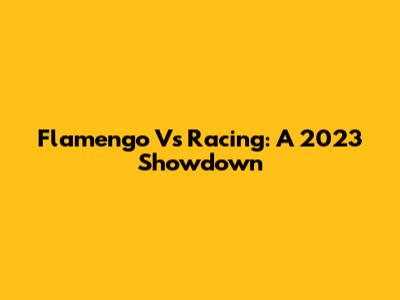 Flamengo Vs Racing: A 2023 Showdown