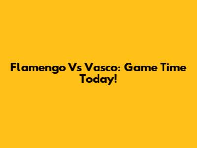 Flamengo Vs Vasco: Game Time Today!