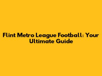 Flint Metro League Football: Your Ultimate Guide