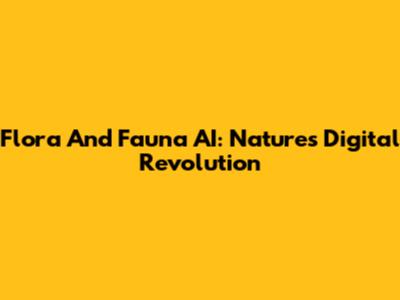 Flora And Fauna AI: Nature's Digital Revolution