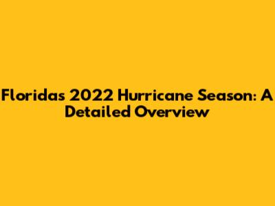 Florida's 2022 Hurricane Season: A Detailed Overview