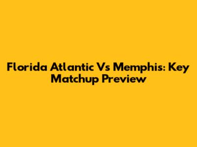 Florida Atlantic Vs Memphis: Key Matchup Preview