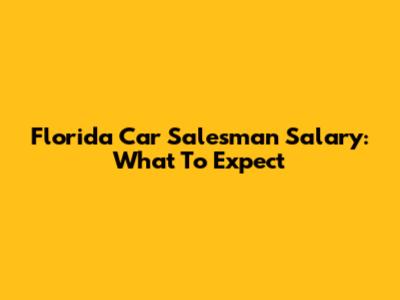 Florida Car Salesman Salary: What To Expect