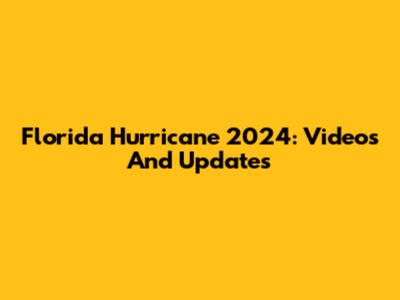 Florida Hurricane 2024: Videos And Updates