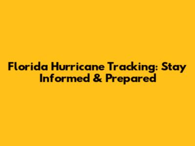 Florida Hurricane Tracking: Stay Informed & Prepared