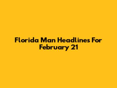 Florida Man Headlines For February 21