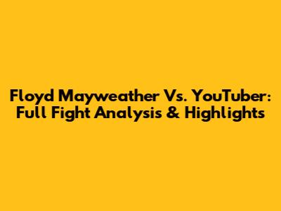 Floyd Mayweather Vs. YouTuber: Full Fight Analysis & Highlights