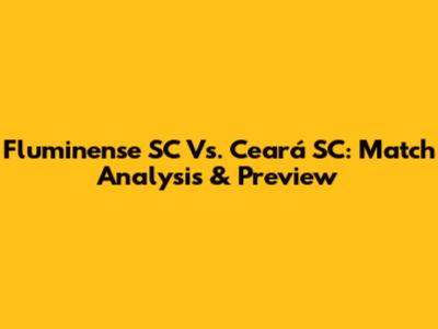 Fluminense SC Vs. Ceará SC: Match Analysis & Preview