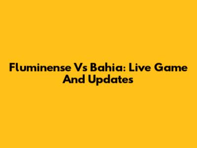 Fluminense Vs Bahia: Live Game And Updates