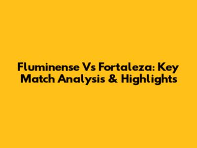 Fluminense Vs Fortaleza: Key Match Analysis & Highlights