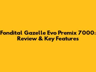 Fondital Gazelle Evo Premix 7000: Review & Key Features
