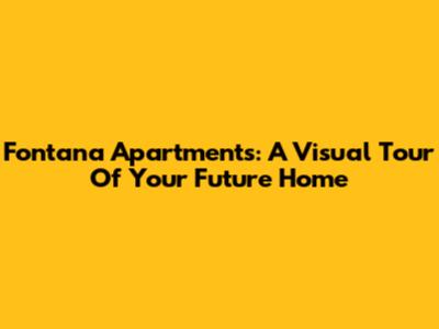 Fontana Apartments: A Visual Tour Of Your Future Home