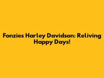 Fonzie's Harley Davidson: Reliving Happy Days!