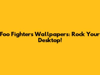 Foo Fighters Wallpapers: Rock Your Desktop!