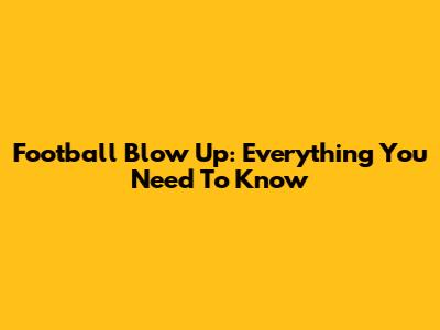 Football Blow Up: Everything You Need To Know