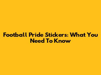Football Pride Stickers: What You Need To Know