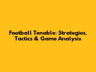 Football Tenable: Strategies, Tactics & Game Analysis