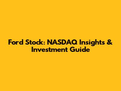 Ford Stock: NASDAQ Insights & Investment Guide