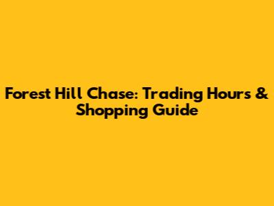 Forest Hill Chase: Trading Hours & Shopping Guide