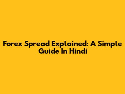 Forex Spread Explained: A Simple Guide In Hindi