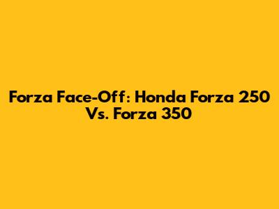 Forza Face-Off: Honda Forza 250 Vs. Forza 350