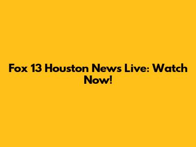 Fox 13 Houston News Live: Watch Now!