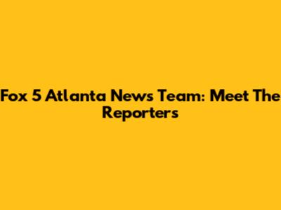 Fox 5 Atlanta News Team: Meet The Reporters