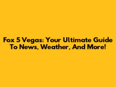 Fox 5 Vegas: Your Ultimate Guide To News, Weather, And More!