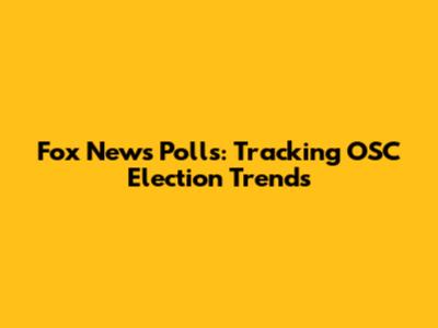 Fox News Polls: Tracking OSC Election Trends