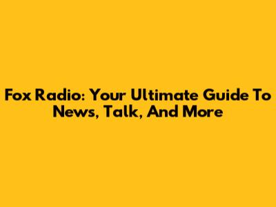 Fox Radio: Your Ultimate Guide To News, Talk, And More