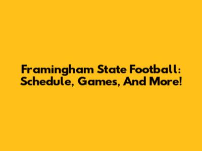 Framingham State Football: Schedule, Games, And More!