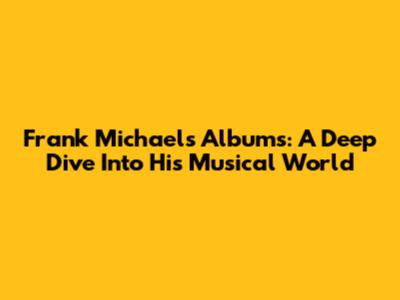 Frank Michael's Albums: A Deep Dive Into His Musical World
