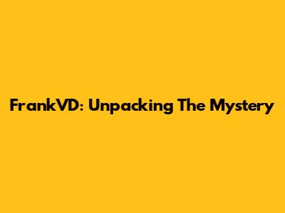 FrankVD: Unpacking The Mystery