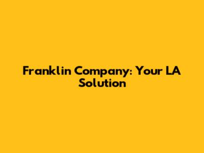Franklin Company: Your LA Solution
