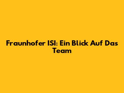 Fraunhofer ISI: Ein Blick Auf Das Team