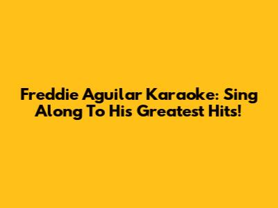 Freddie Aguilar Karaoke: Sing Along To His Greatest Hits!