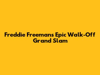 Freddie Freeman's Epic Walk-Off Grand Slam