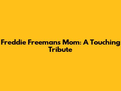 Freddie Freeman's Mom: A Touching Tribute