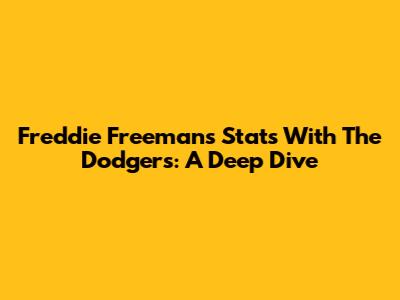 Freddie Freeman's Stats With The Dodgers: A Deep Dive