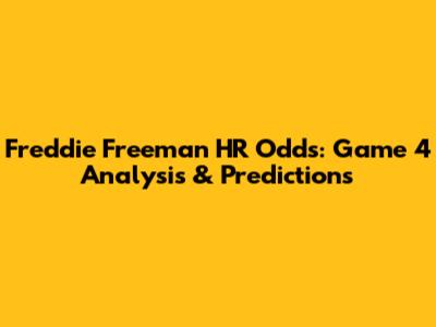 Freddie Freeman HR Odds: Game 4 Analysis & Predictions