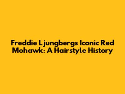 Freddie Ljungberg's Iconic Red Mohawk: A Hairstyle History