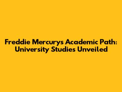 Freddie Mercury's Academic Path: University Studies Unveiled