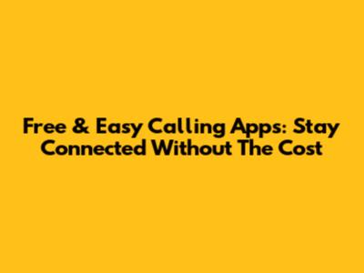 Free & Easy Calling Apps: Stay Connected Without The Cost