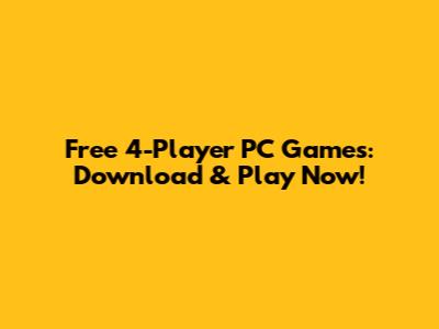 Free 4-Player PC Games: Download & Play Now!