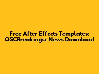 Free After Effects Templates: OSCBreakingsc News Download