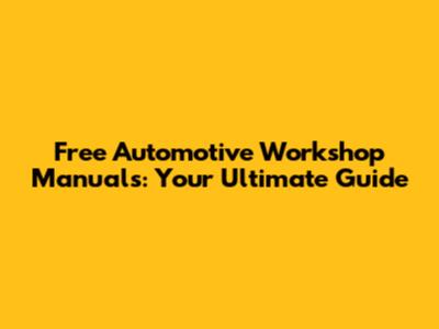 Free Automotive Workshop Manuals: Your Ultimate Guide