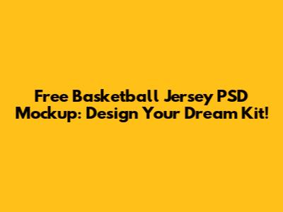 Free Basketball Jersey PSD Mockup: Design Your Dream Kit!