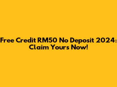 Free Credit RM50 No Deposit 2024: Claim Yours Now!