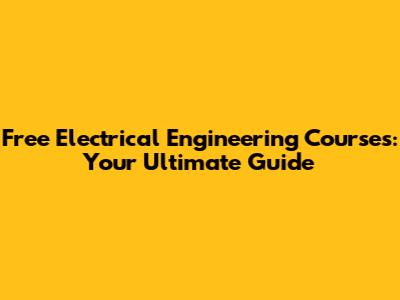 Free Electrical Engineering Courses: Your Ultimate Guide