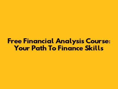 Free Financial Analysis Course: Your Path To Finance Skills